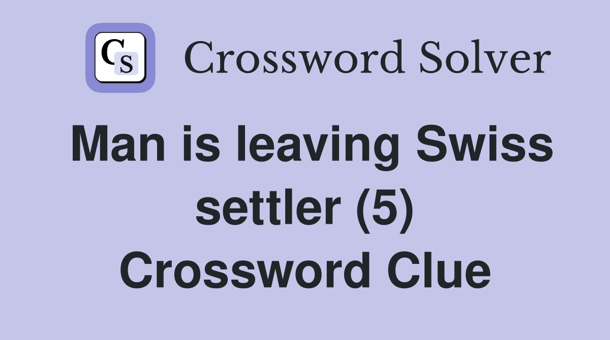 Man is leaving Swiss settler (5) Crossword Clue