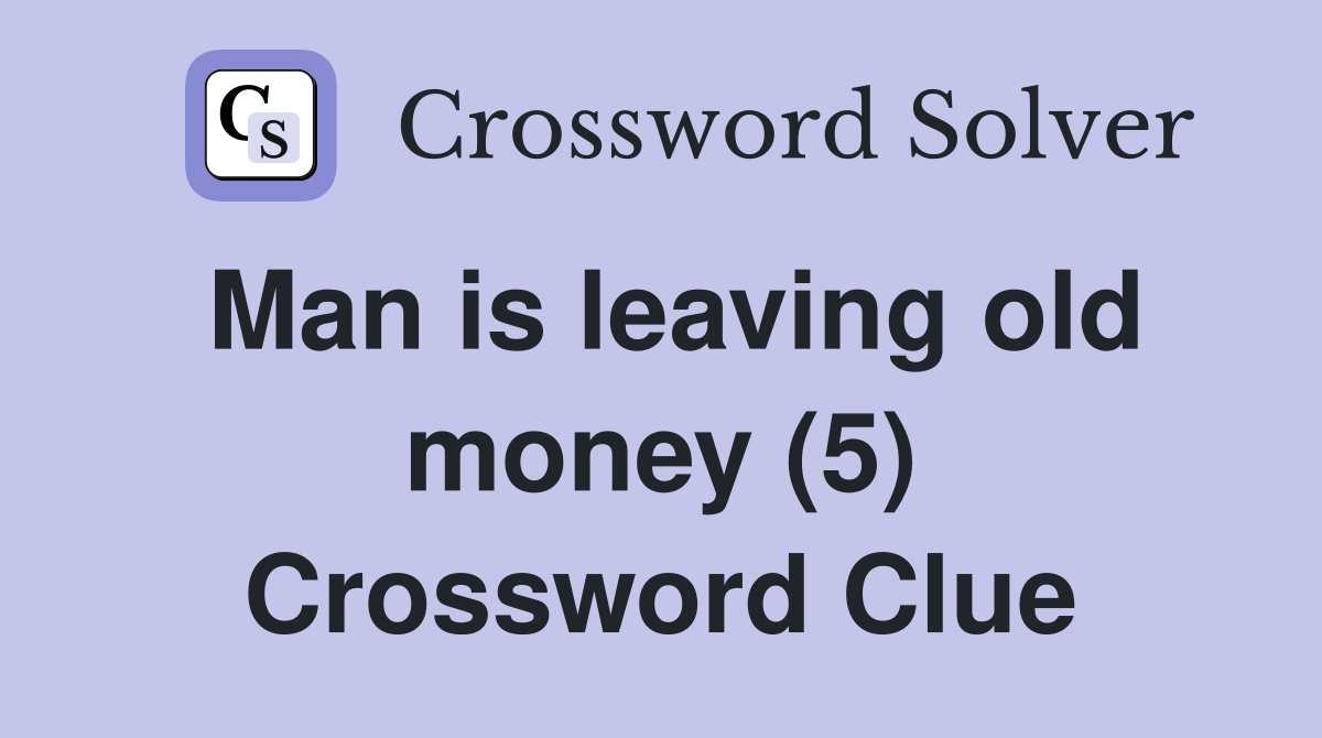 Man is leaving old money (5) Crossword Clue