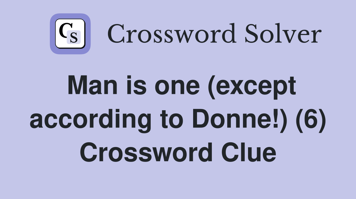 Man is one (except according to Donne!) (6) Crossword Clue