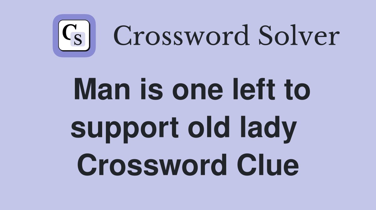Man is one left to support old lady  Crossword Clue