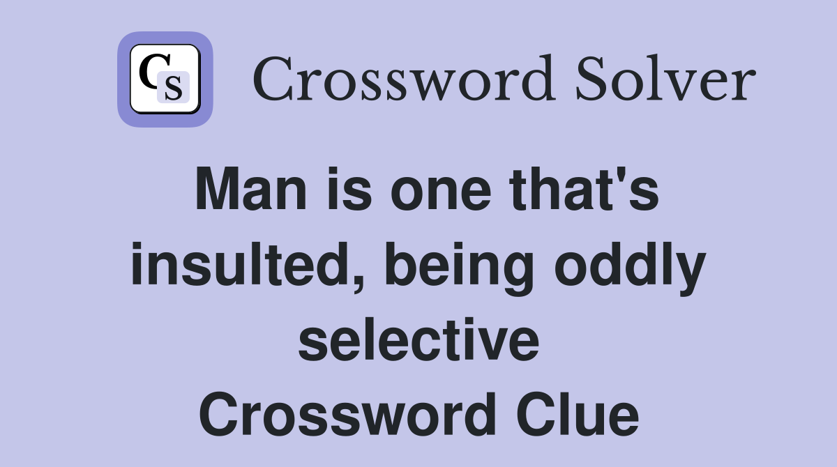 Man is one that's insulted, being oddly selective Crossword Clue