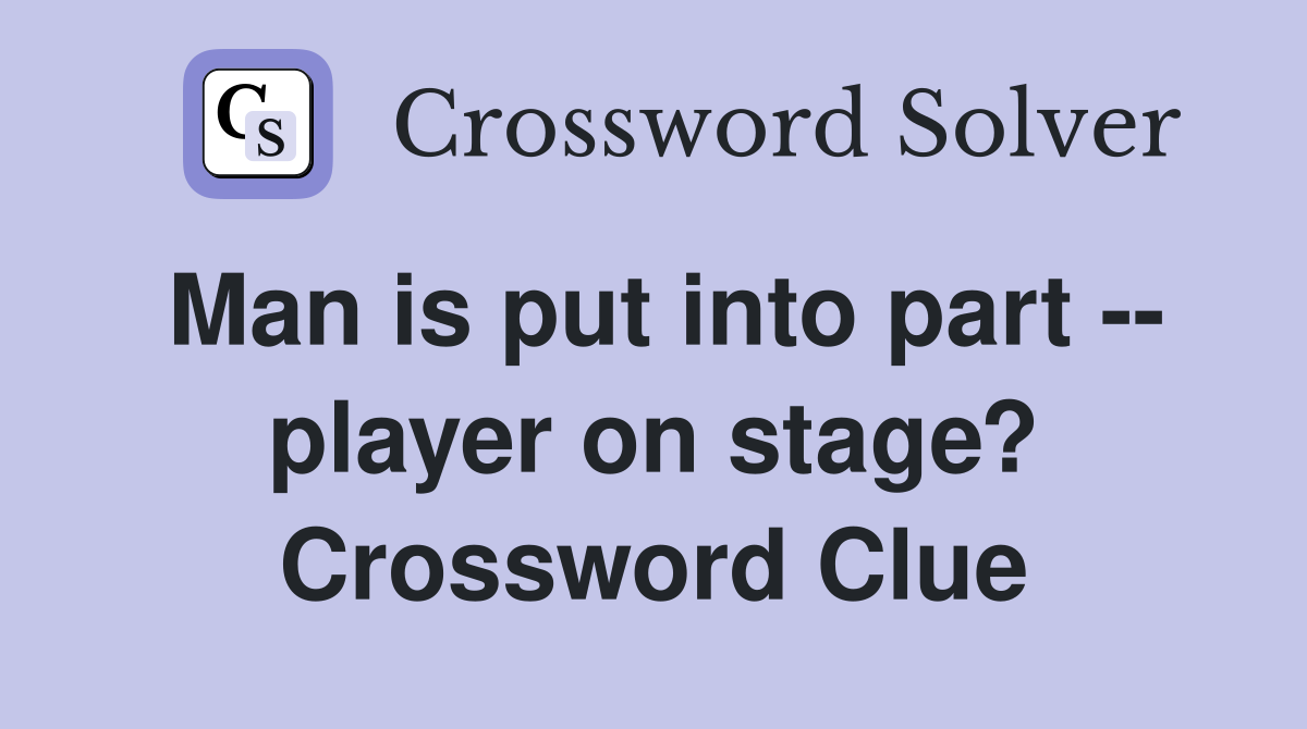 Man is put into part -- player on stage? Crossword Clue