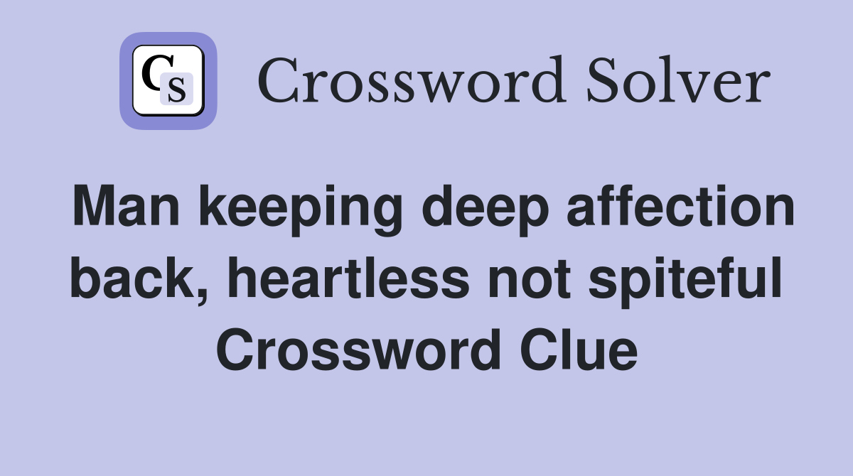 Man keeping deep affection back, heartless not spiteful Crossword Clue