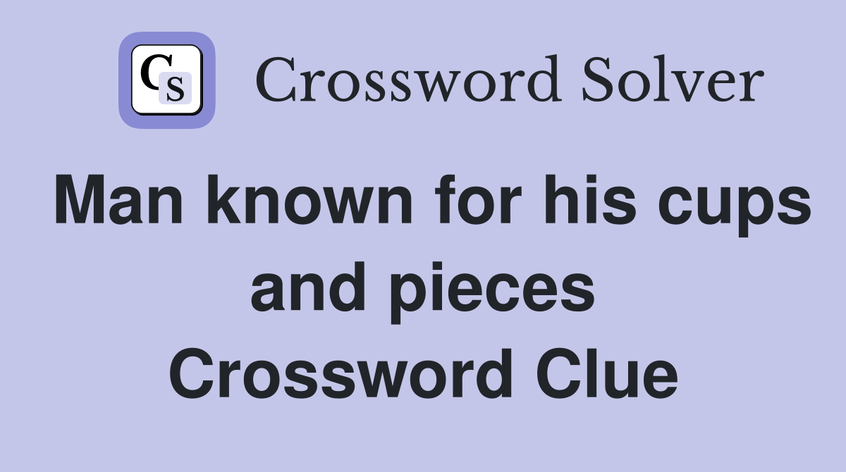 Man known for his cups and pieces Crossword Clue