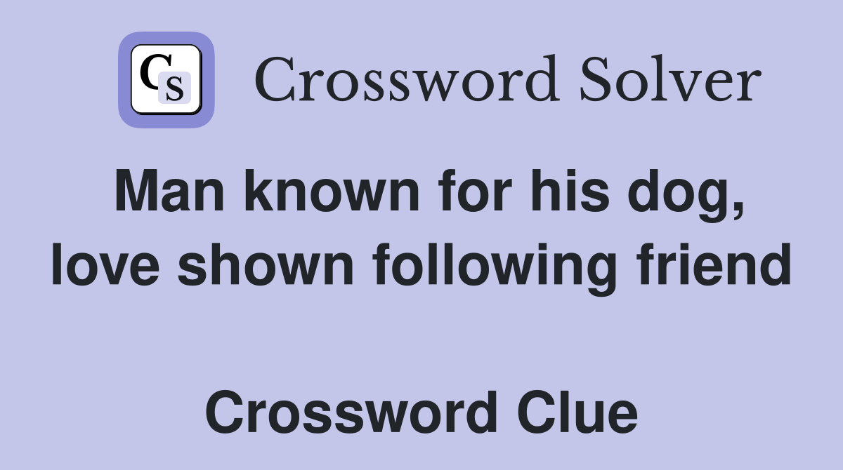 Man known for his dog, love shown following friend  Crossword Clue