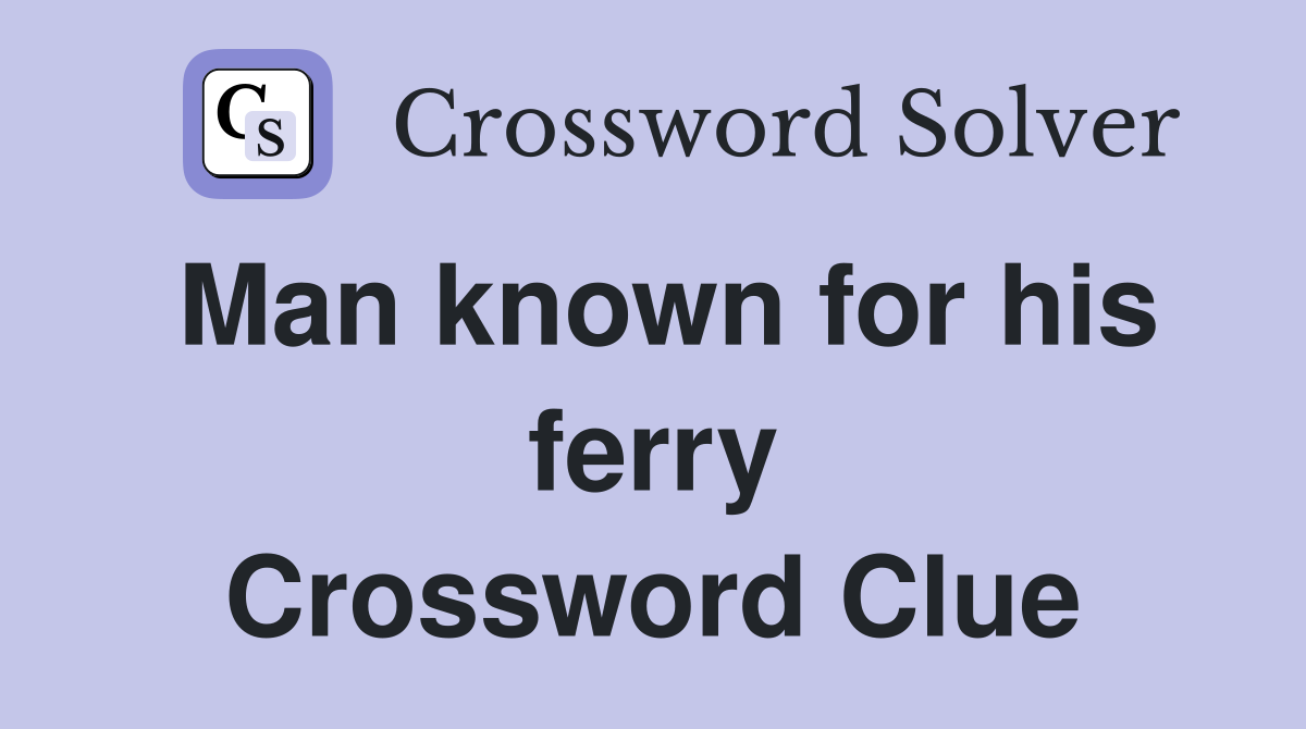 Man known for his ferry Crossword Clue