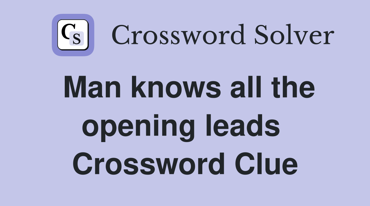 Man knows all the opening leads  Crossword Clue