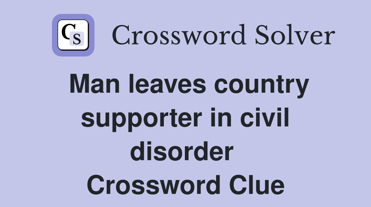 Man leaves country supporter in civil disorder  Crossword Clue
