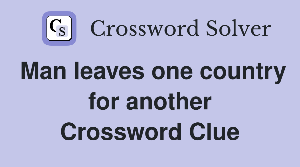 Man leaves one country for another Crossword Clue