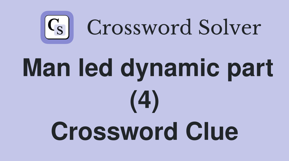 Man led dynamic part (4) Crossword Clue