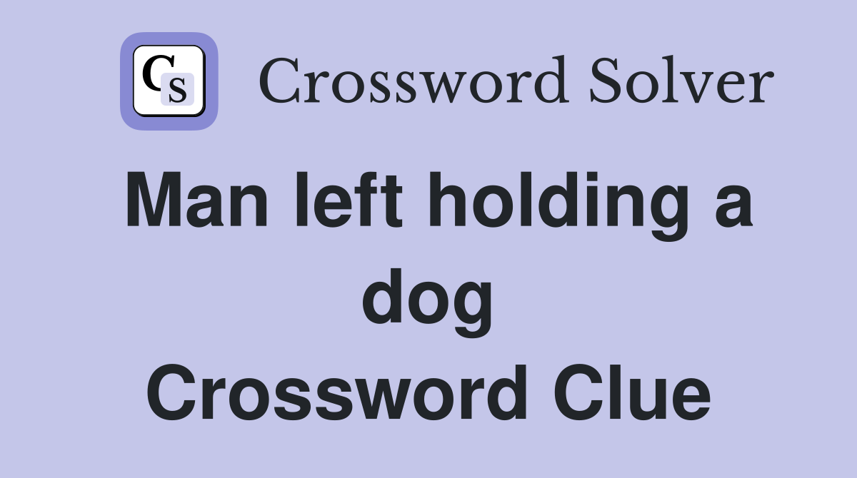 Man left holding a dog Crossword Clue