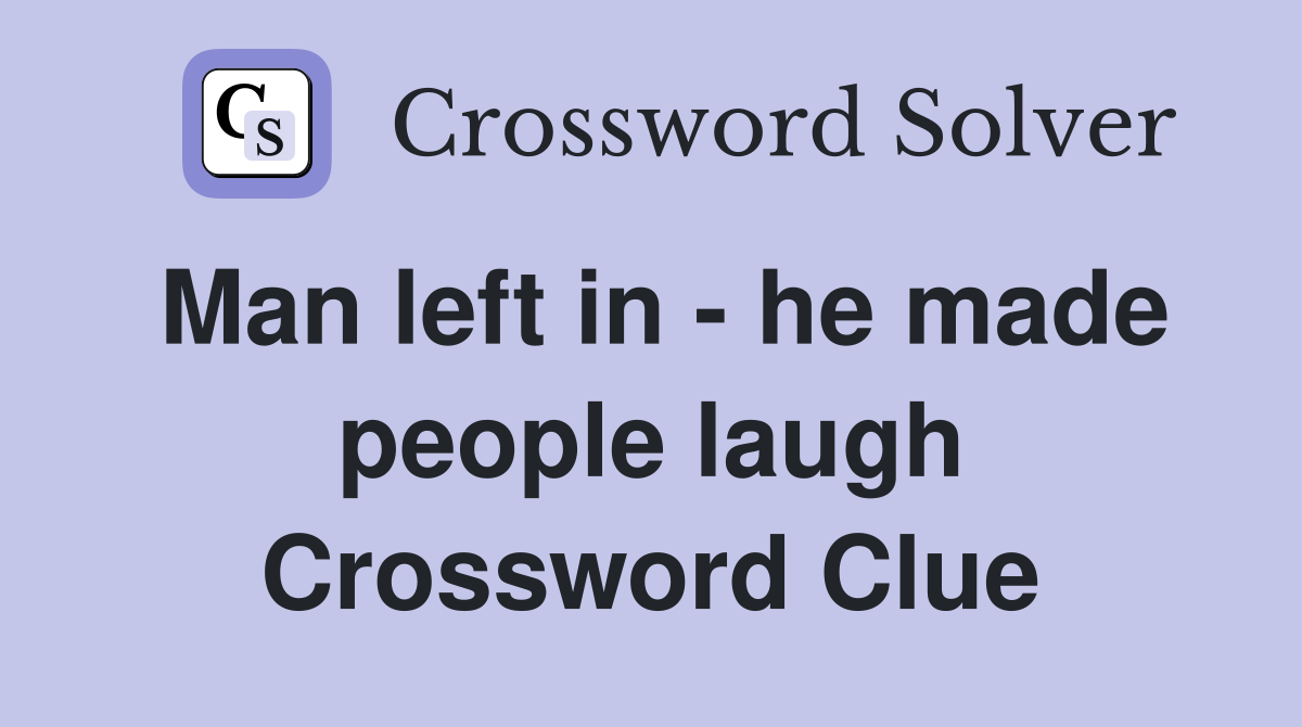 Man left in - he made people laugh Crossword Clue