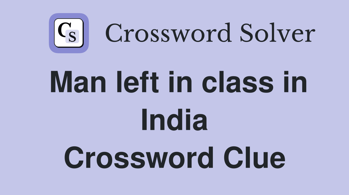 Man left in class in India Crossword Clue