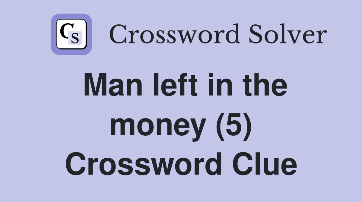 Man left in the money (5) Crossword Clue