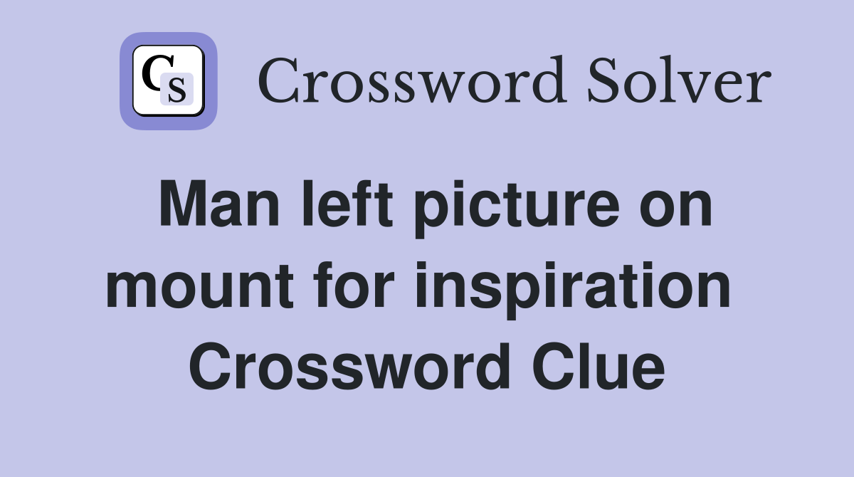 Man left picture on mount for inspiration  Crossword Clue