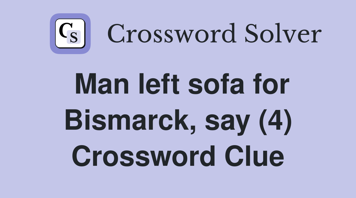 Man left sofa for Bismarck, say (4) Crossword Clue