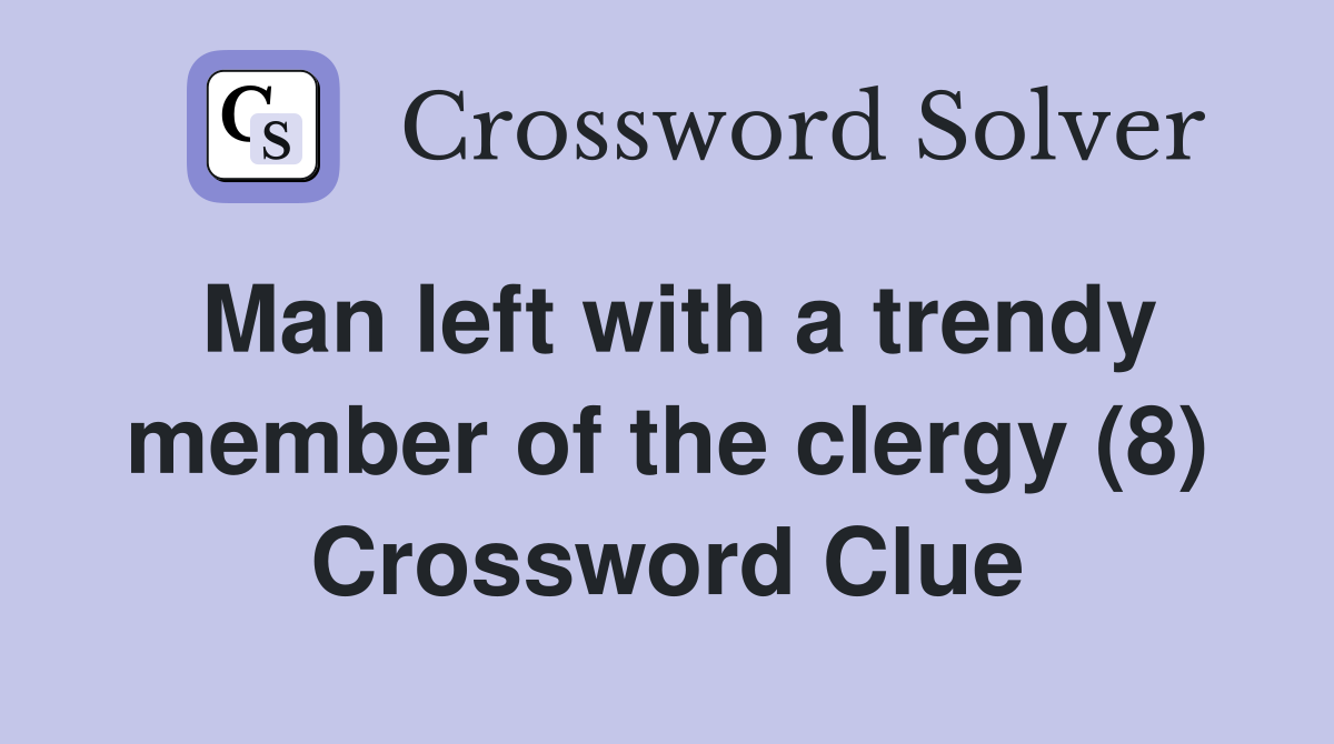 Man left with a trendy member of the clergy (8) Crossword Clue