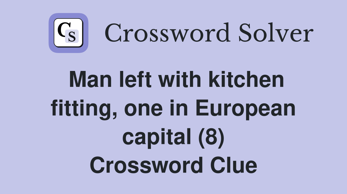 Man left with kitchen fitting, one in European capital (8) Crossword Clue