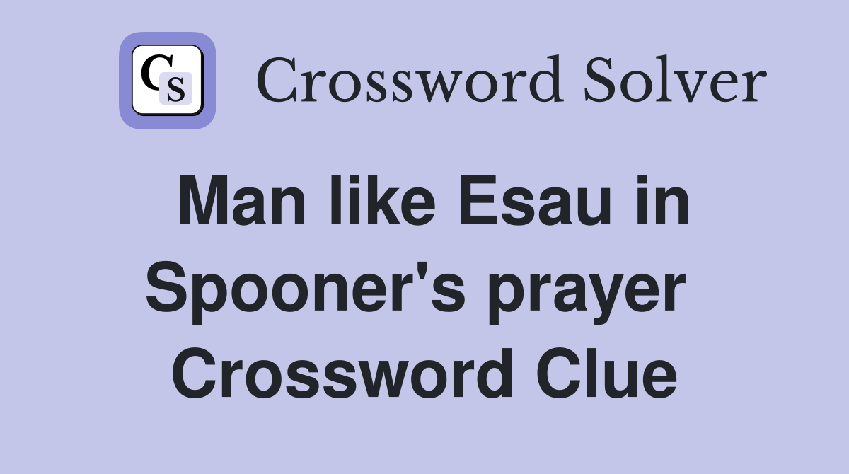 Man like Esau in Spooner's prayer  Crossword Clue