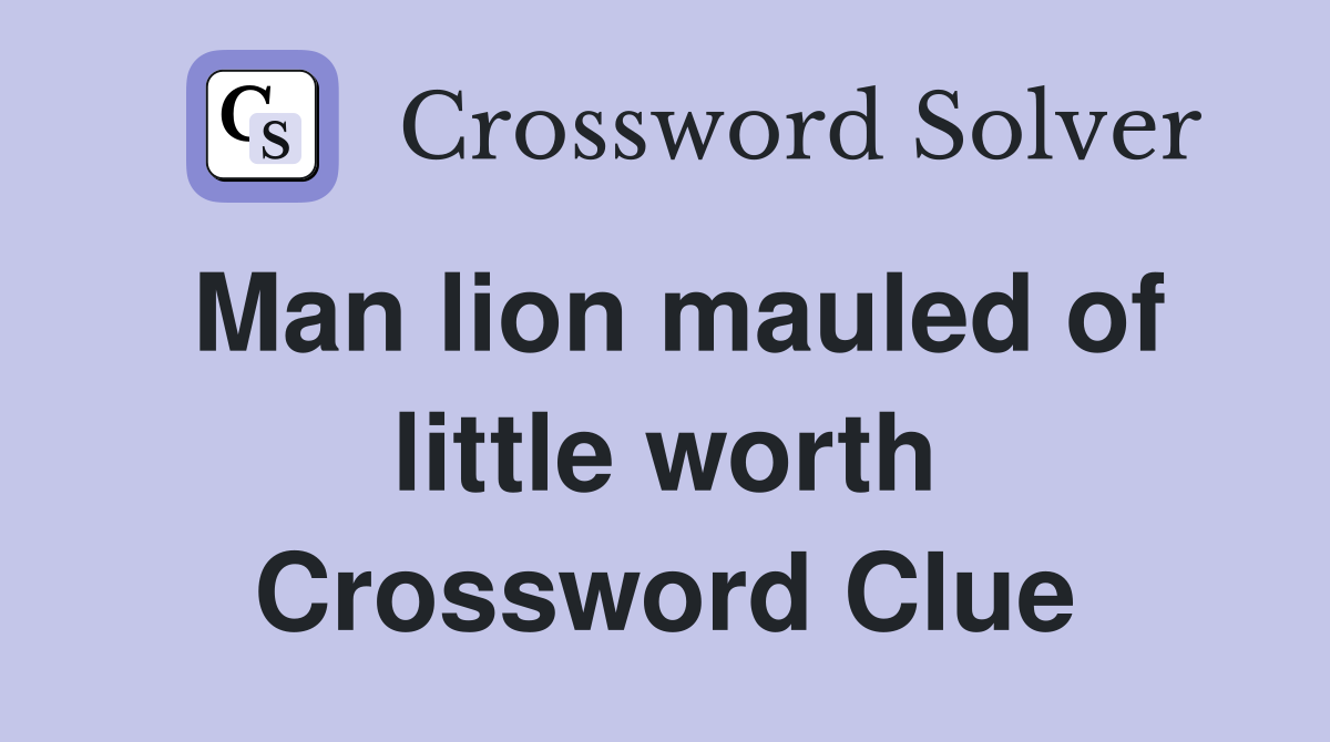 Man lion mauled of little worth Crossword Clue
