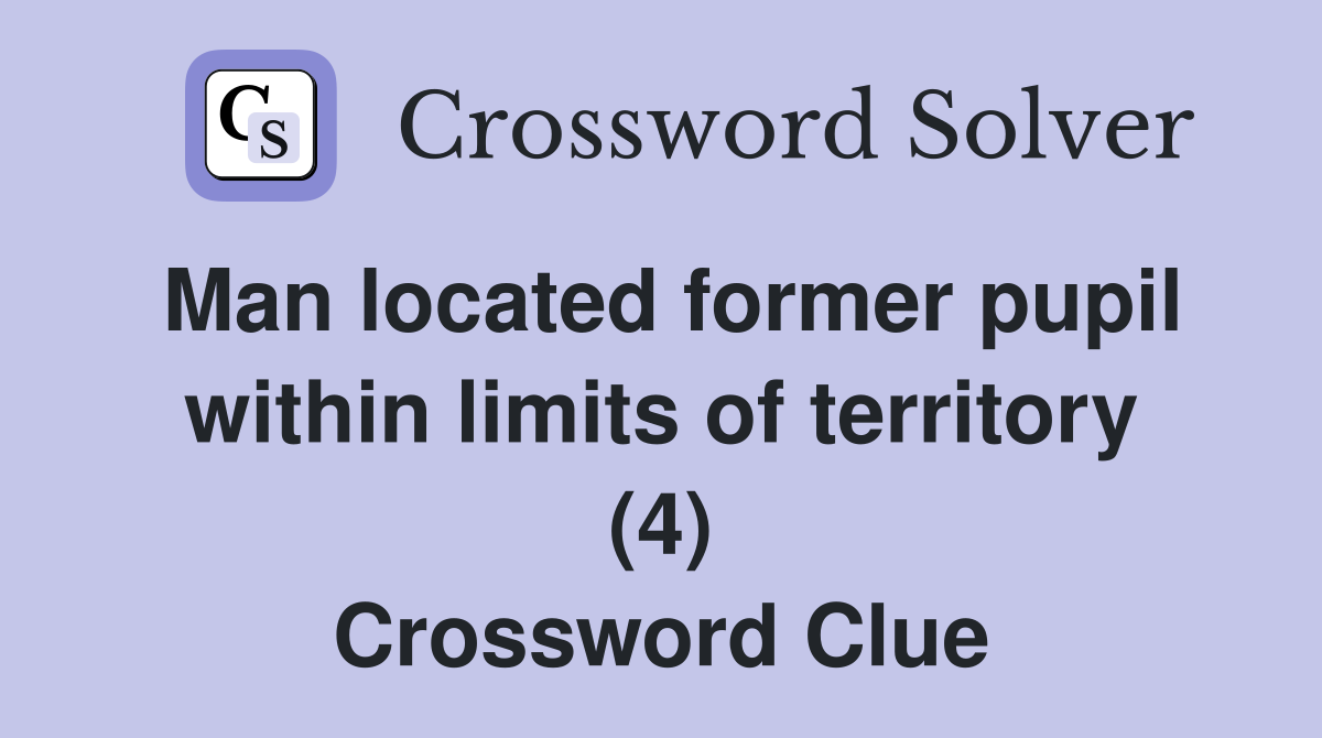 Man located former pupil within limits of territory (4) Crossword Clue