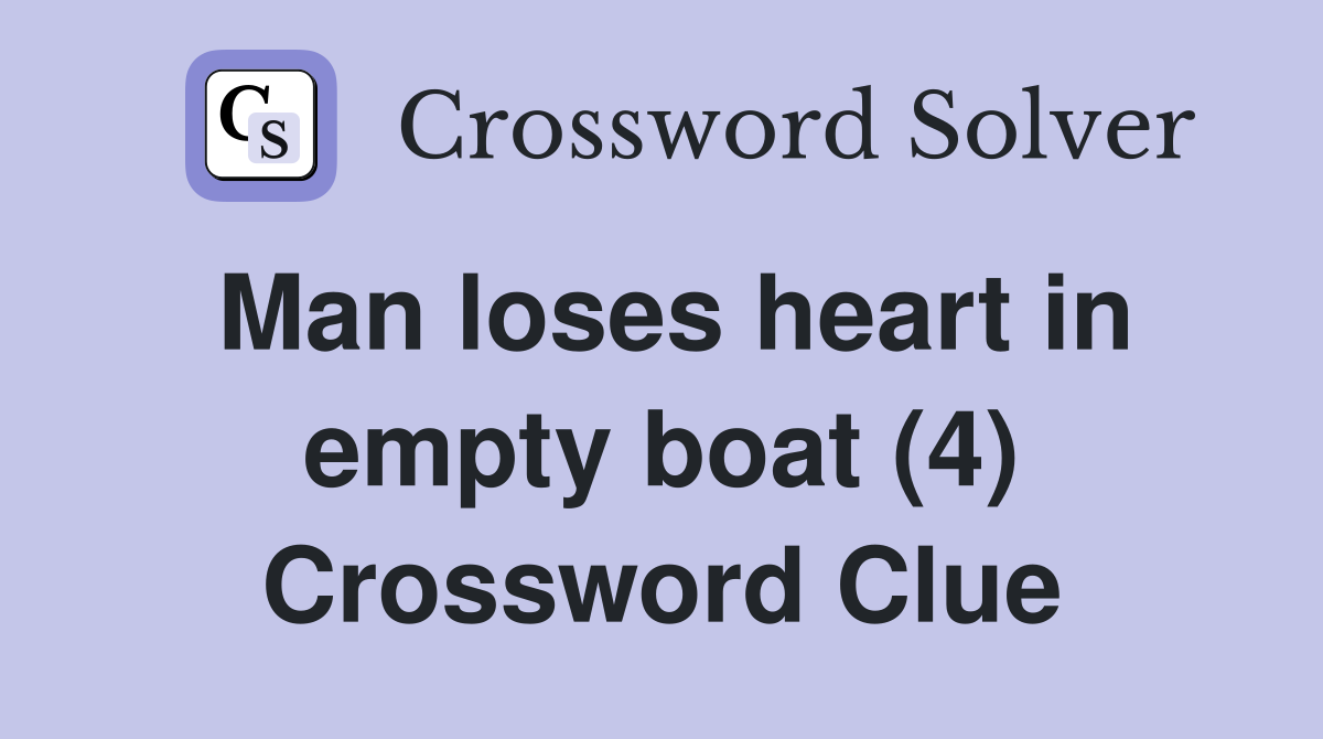 Man loses heart in empty boat (4) Crossword Clue