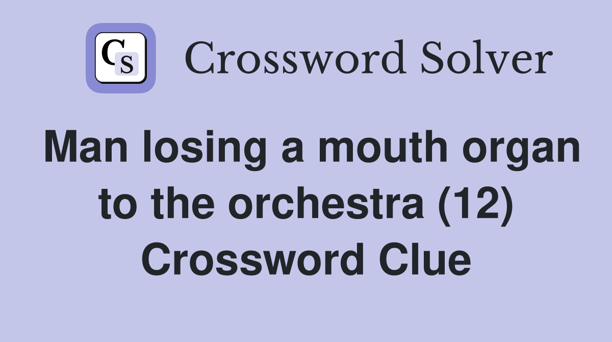 Man losing a mouth organ to the orchestra (12) Crossword Clue