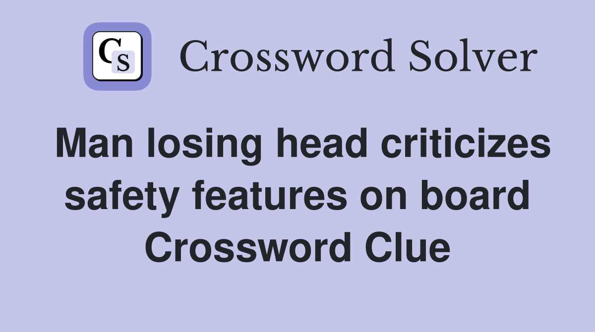Man losing head criticizes safety features on board Crossword Clue