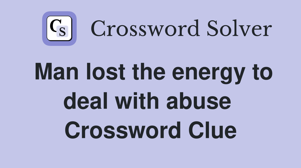 Man lost the energy to deal with abuse  Crossword Clue