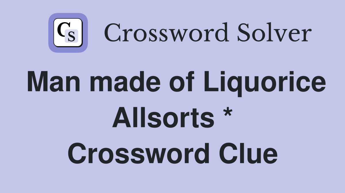 Man made of Liquorice Allsorts * Crossword Clue