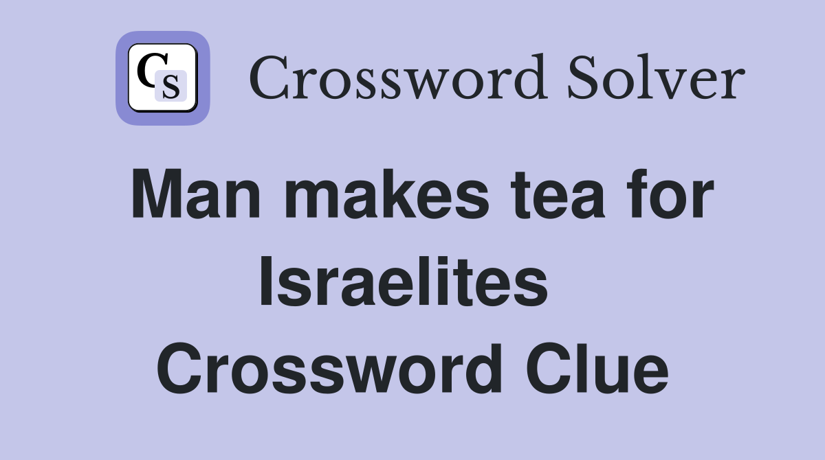 Man makes tea for Israelites  Crossword Clue