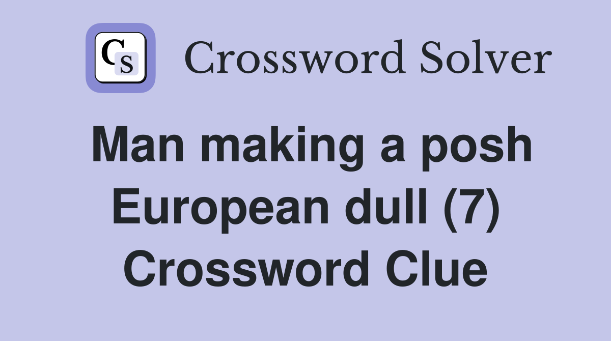 Man making a posh European dull (7) Crossword Clue