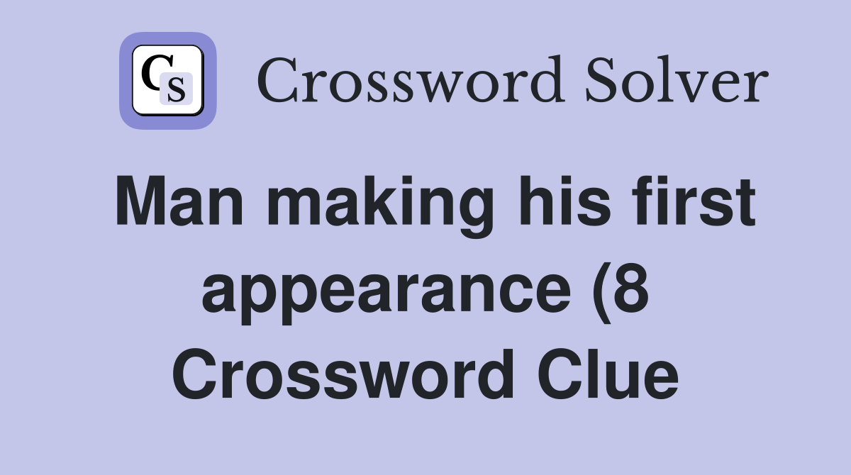 Man making his first appearance (8) Crossword Clue Answers Man making his first appearance (8) Crossword Clue Answers