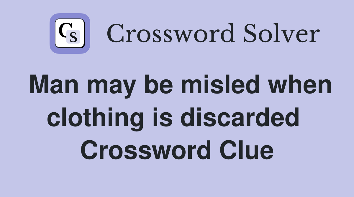 Man may be misled when clothing is discarded  Crossword Clue