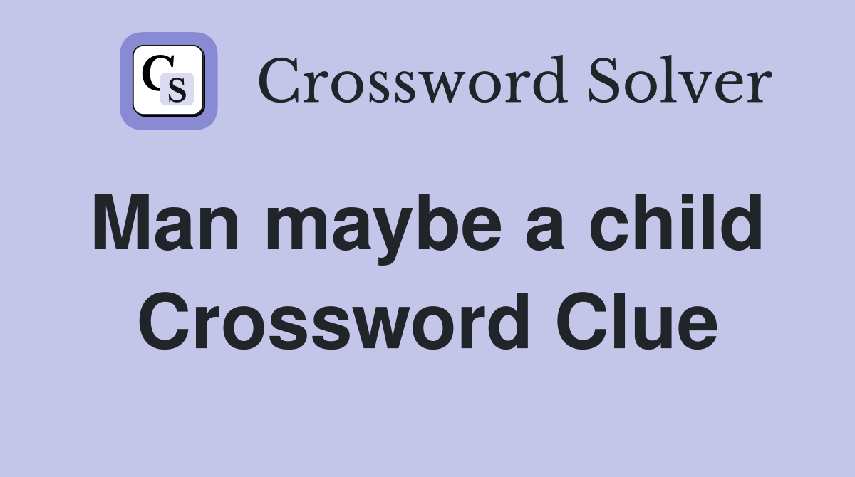 Man maybe a child  Crossword Clue