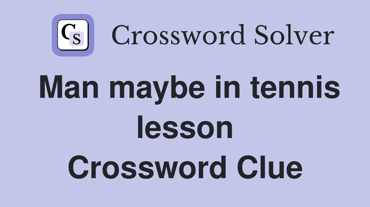 Man maybe in tennis lesson Crossword Clue