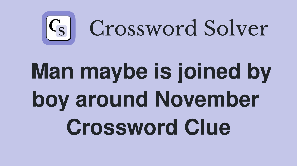 Man maybe is joined by boy around November  Crossword Clue