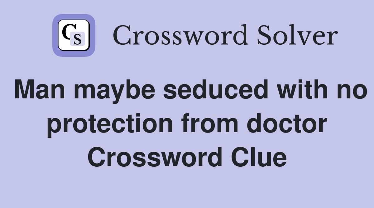 Man maybe seduced with no protection from doctor Crossword Clue