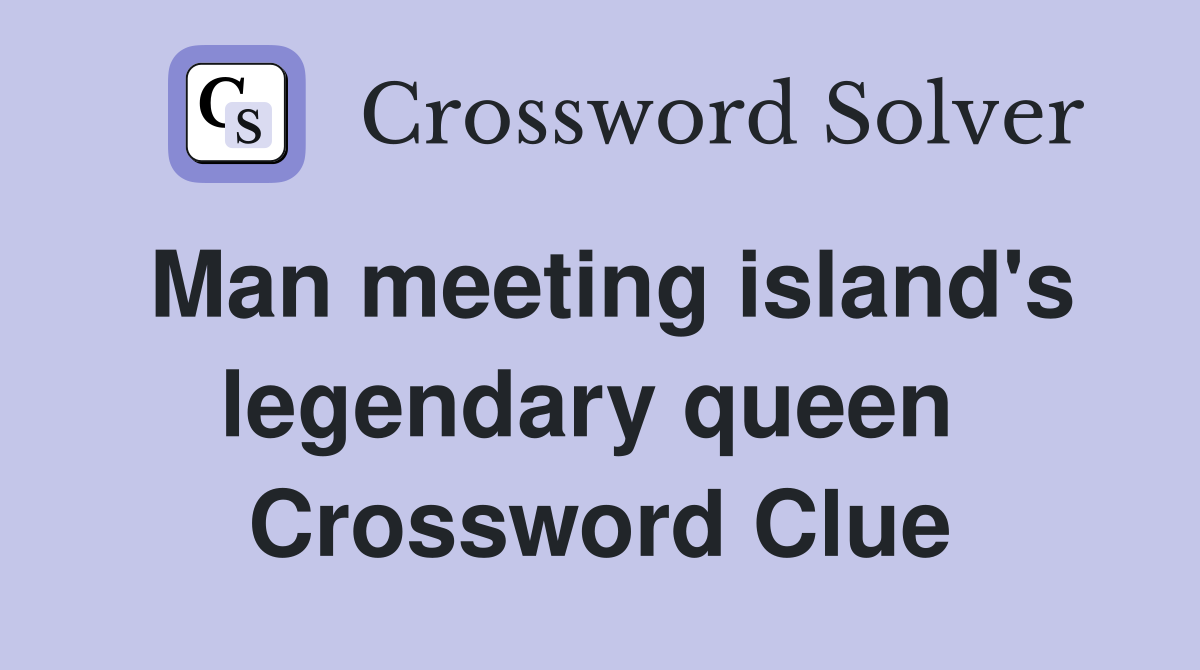Man meeting island's legendary queen  Crossword Clue
