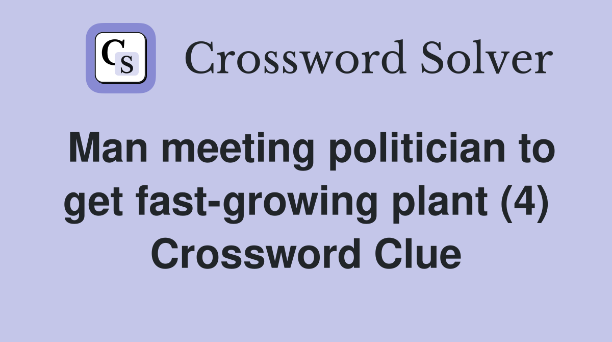 Man meeting politician to get fast-growing plant (4) Crossword Clue