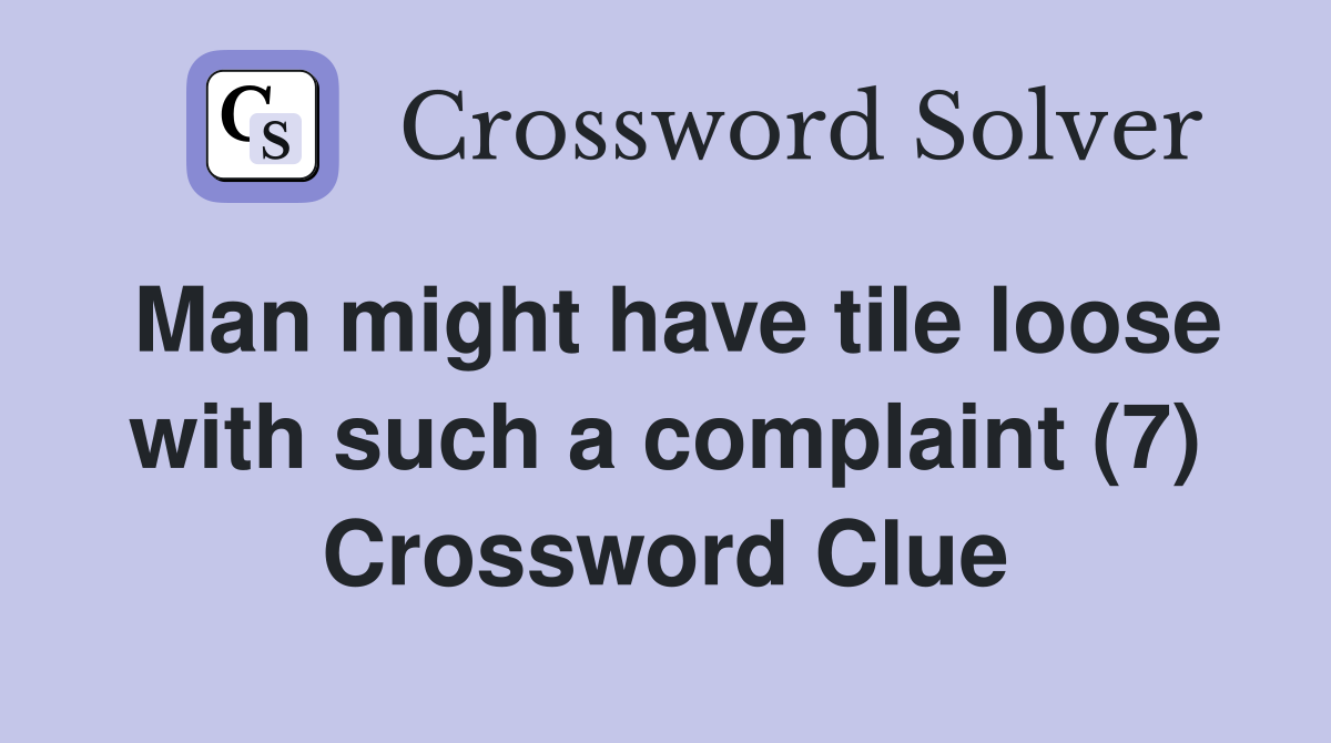 Man might have tile loose with such a complaint (7) Crossword Clue