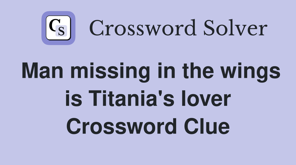 Man missing in the wings is Titania's lover Crossword Clue