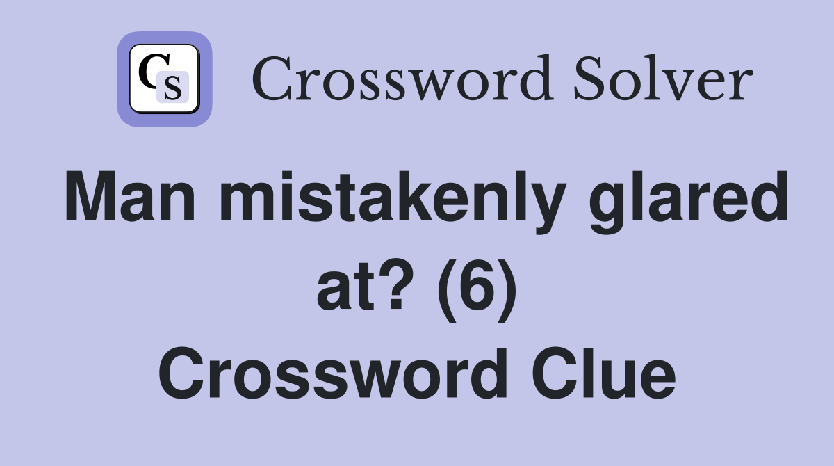 Man mistakenly glared at? (6) Crossword Clue