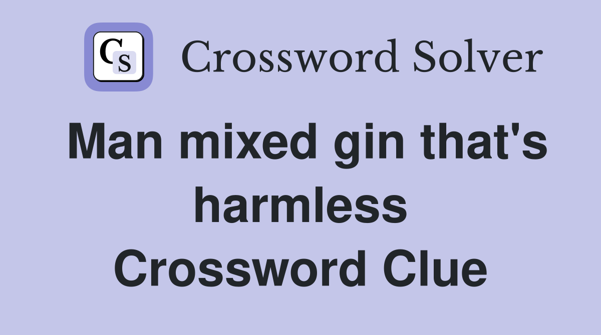 Man mixed gin that's harmless Crossword Clue