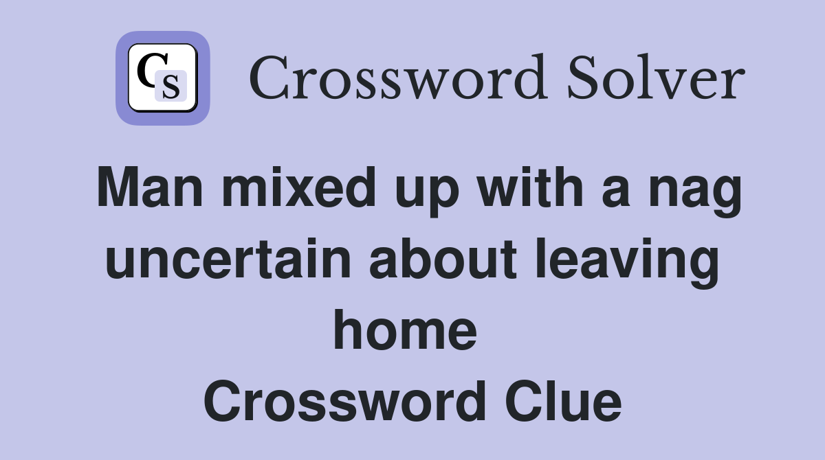 Man mixed up with a nag uncertain about leaving home  Crossword Clue