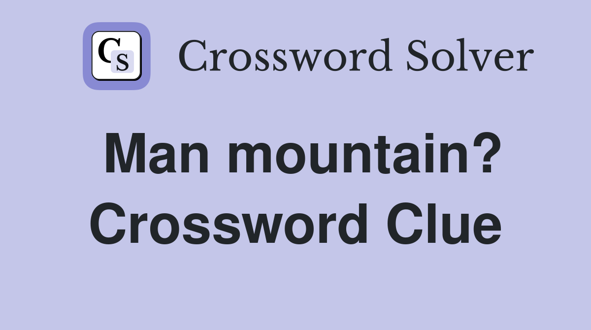 Man mountain? Crossword Clue