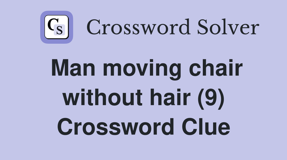 Man moving chair without hair (9) Crossword Clue