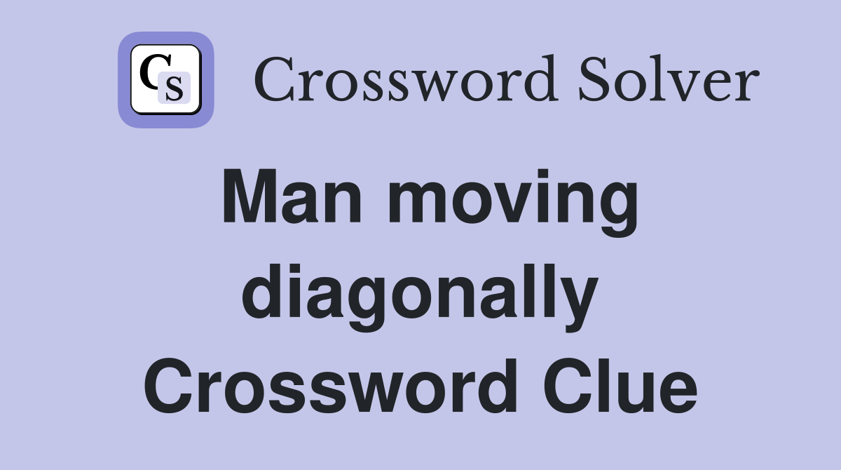 Man moving diagonally Crossword Clue