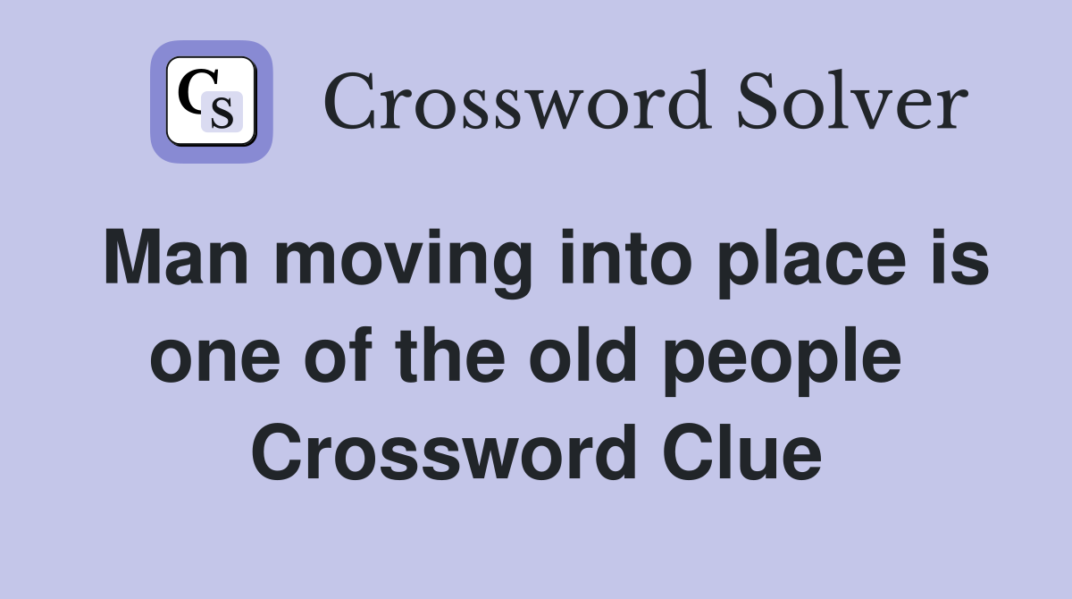 Man moving into place is one of the old people  Crossword Clue