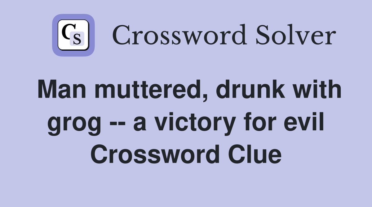 Man muttered, drunk with grog -- a victory for evil Crossword Clue